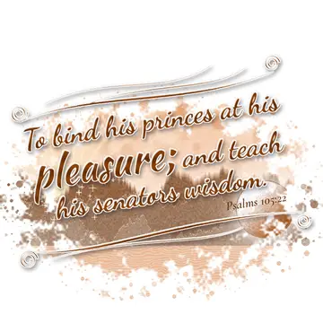 Psalms 105:22 – To bind his princes at his pleasure; and teach his senators wisdom.