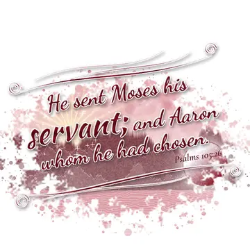 Psalms 105:26 – He sent Moses his servant; and Aaron whom he had chosen.
