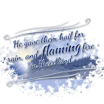 Psalms 105:32 – He gave them hail for rain, and flaming fire in their land.