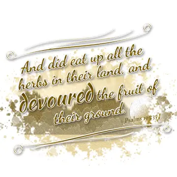 Psalms 105:35 – And did eat up all the herbs in their land, and devoured the fruit of their ground.