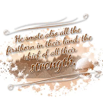 Psalms 105:36 – He smote also all the firstborn in their land, the chief of all their strength.