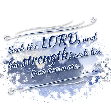 Psalms 105:4 – Seek the LORD, and his strength: seek his face evermore.