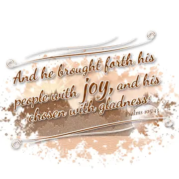 Psalms 105:43 – And he brought forth his people with joy, and his chosen with gladness: