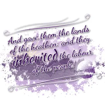 Psalms 105:44 – And gave them the lands of the heathen: and they inherited the labour of the people;