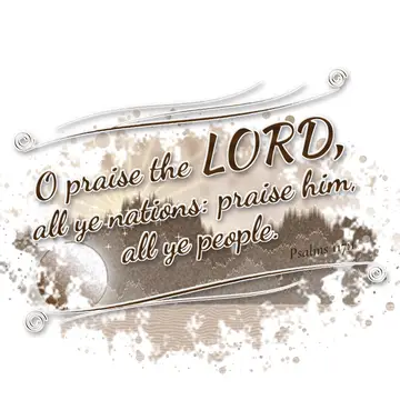 Psalms 117:1 – O praise the LORD, all ye nations: praise him, all ye people.