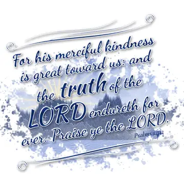 Psalms 117:2 – For his merciful kindness is great toward us: and the truth of the LORD endureth for ever. Praise ye the LORD.