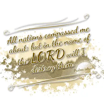 Psalms 118:10 – All nations compassed me about: but in the name of the LORD will I destroy them.