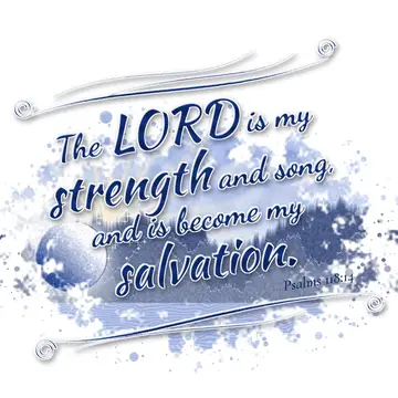 Psalms 118:14 – The LORD is my strength and song, and is become my salvation.