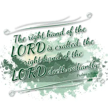 Psalms 118:16 – The right hand of the LORD is exalted: the right hand of the LORD doeth valiantly.