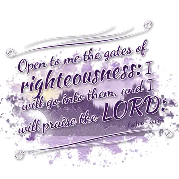 Psalms 118:19 – Open to me the gates of righteousness: I will go into them, and I will praise the LORD: