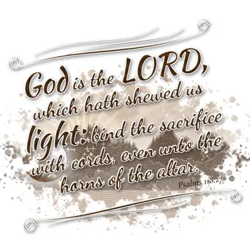 Psalms 118:27 – God is the LORD, which hath shewed us light: bind the sacrifice with cords, even unto the horns of the altar.
