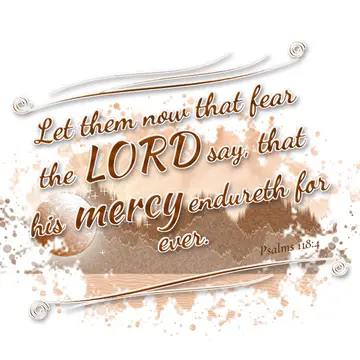 Psalms 118:4 – Let them now that fear the LORD say, that his mercy endureth for ever.