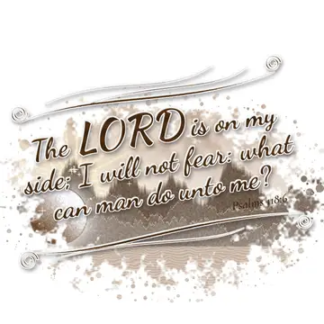 Psalms 118:6 – The LORD is on my side; I will not fear: what can man do unto me?