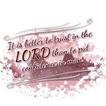 Psalms 118:8 – It is better to trust in the LORD than to put confidence in man.