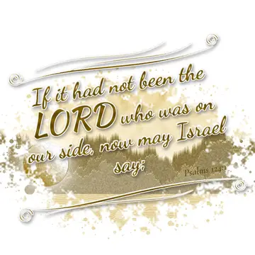 Psalms 124:1 – If it had not been the LORD who was on our side, now may Israel say;