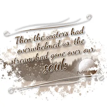 Psalms 124:4 – Then the waters had overwhelmed us, the stream had gone over our soul: