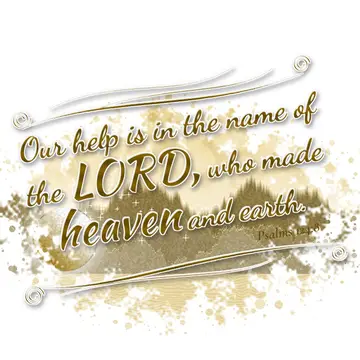Psalms 124:8 – Our help is in the name of the LORD, who made heaven and earth.