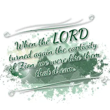Psalms 126:1 – When the LORD turned again the captivity of Zion, we were like them that dream.