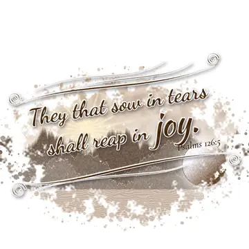 Psalms 126:5 – They that sow in tears shall reap in joy.