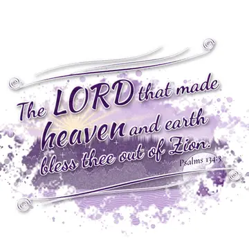 Psalms 134:3 – The LORD that made heaven and earth bless thee out of Zion.