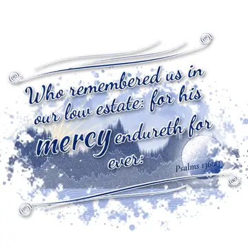 Psalms 136:23 – Who remembered us in our low estate: for his mercy endureth for ever: