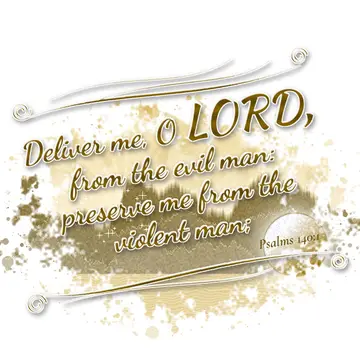 Psalms 140:1 – Deliver me, O LORD, from the evil man: preserve me from the violent man;