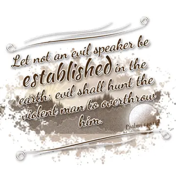 Psalms 140:11 – Let not an evil speaker be established in the earth: evil shall hunt the violent man to overthrow him.