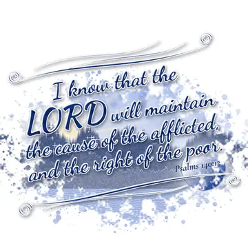 Psalms 140:12 – I know that the LORD will maintain the cause of the afflicted, and the right of the poor.