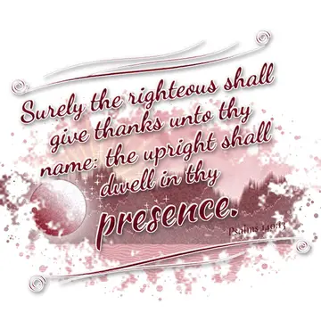 Psalms 140:13 – Surely the righteous shall give thanks unto thy name: the upright shall dwell in thy presence.