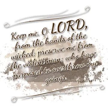 Psalms 140:4 – Keep me, O LORD, from the hands of the wicked; preserve me from the violent man; who have purposed to overthrow my goings.