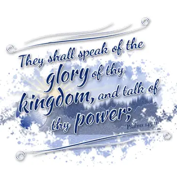 Psalms 145:11 – They shall speak of the glory of thy kingdom, and talk of thy power;
