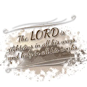 Psalms 145:17 – The LORD is righteous in all his ways, and holy in all his works.