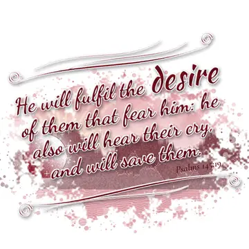 Psalms 145:19 – He will fulfil the desire of them that fear him: he also will hear their cry, and will save them.