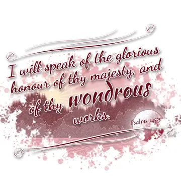 Psalms 145:5 – I will speak of the glorious honour of thy majesty, and of thy wondrous works.