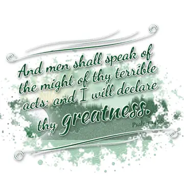 Psalms 145:6 – And men shall speak of the might of thy terrible acts: and I will declare thy greatness.