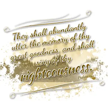 Psalms 145:7 – They shall abundantly utter the memory of thy great goodness, and shall sing of thy righteousness.