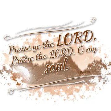 Psalms 146:1 – Praise ye the LORD. Praise the LORD, O my soul.