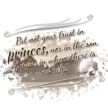 Psalms 146:3 – Put not your trust in princes, nor in the son of man, in whom there is no help.