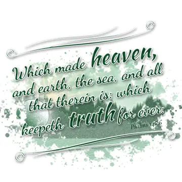 Psalms 146:6 – Which made heaven, and earth, the sea, and all that therein is: which keepeth truth for ever: