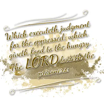 Psalms 146:7 – Which executeth judgment for the oppressed: which giveth food to the hungry. The LORD looseth the prisoners: