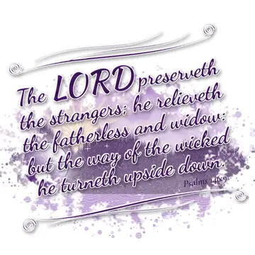 Psalms 146:9 – The LORD preserveth the strangers; he relieveth the fatherless and widow: but the way of the wicked he turneth upside down.