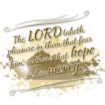 Psalms 147:11 – The LORD taketh pleasure in them that fear him, in those that hope in his mercy.
