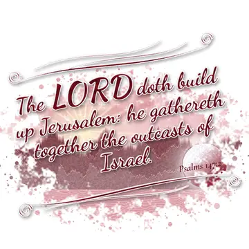 Psalms 147:2 – The LORD doth build up Jerusalem: he gathereth together the outcasts of Israel.