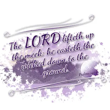 Psalms 147:6 – The LORD lifteth up the meek: he casteth the wicked down to the ground.