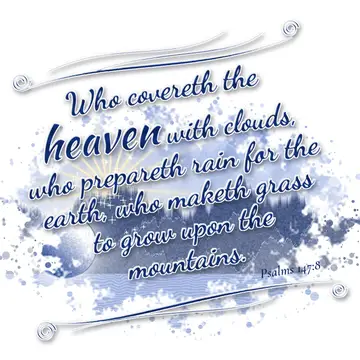 Psalms 147:8 – Who covereth the heaven with clouds, who prepareth rain for the earth, who maketh grass to grow upon the mountains.