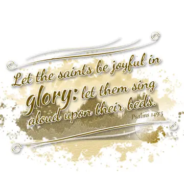 Psalms 149:5 – Let the saints be joyful in glory: let them sing aloud upon their beds.