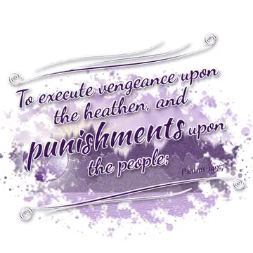 Psalms 149:7 – To execute vengeance upon the heathen, and punishments upon the people;