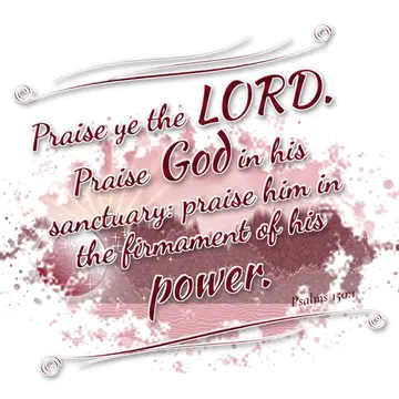 Psalms 150:1 – Praise ye the LORD. Praise God in his sanctuary: praise him in the firmament of his power.