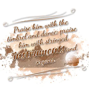 Psalms 150:4 – Praise him with the timbrel and dance: praise him with stringed instruments and organs.