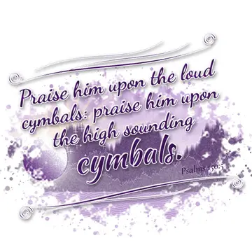 Psalms 150:5 – Praise him upon the loud cymbals: praise him upon the high sounding cymbals.